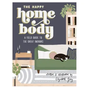 The Happy Homebody: A Field Guide To The Great Indoors